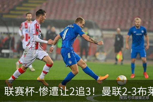 联赛杯-惨遭让2追3！曼联2-3布莱顿 连续两年一轮游